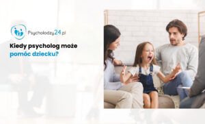 Dziecko u psychologa – kiedy psycholog może pomóc dziecku, terapia dzieci Warszawa